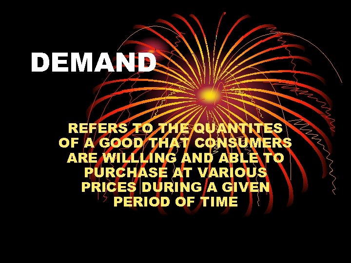 DEMAND REFERS TO THE QUANTITES OF A GOOD THAT CONSUMERS ARE WILLLING AND ABLE