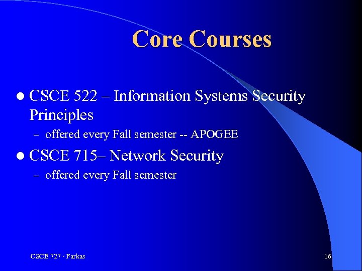 Core Courses l CSCE 522 – Information Systems Security Principles – offered every Fall