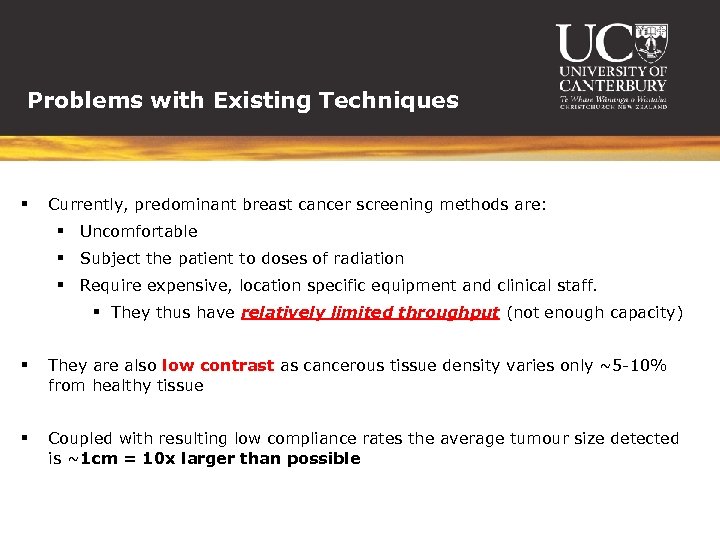 Problems with Existing Techniques § Currently, predominant breast cancer screening methods are: § Uncomfortable