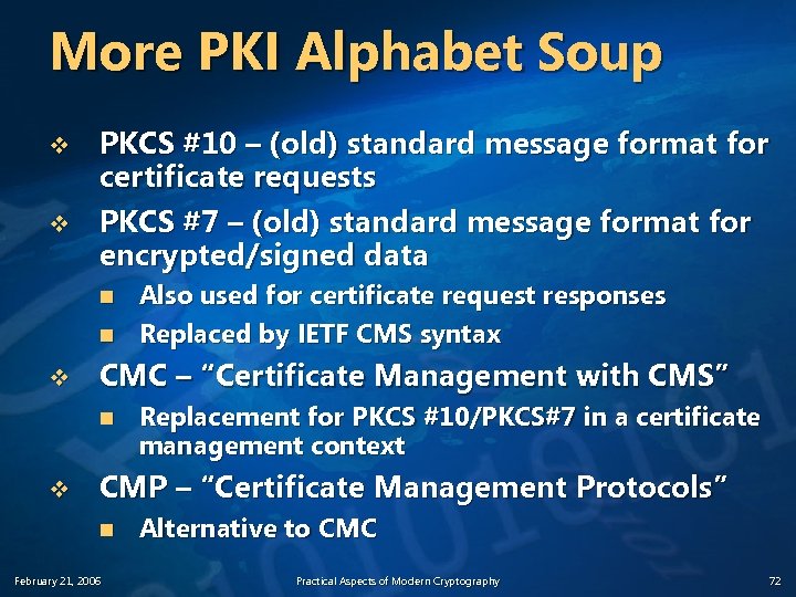 More PKI Alphabet Soup v v PKCS #10 – (old) standard message format for