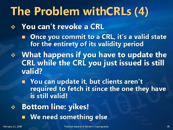 The Problem with. CRLs (4) v You can’t revoke a CRL n v What