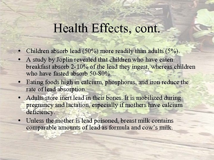 Health Effects, cont. • Children absorb lead (50%) more readily than adults (5%). •