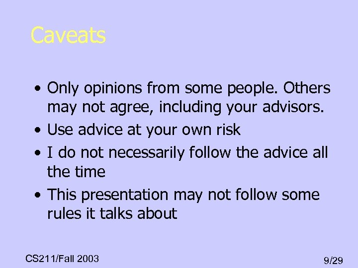 Caveats • Only opinions from some people. Others may not agree, including your advisors.