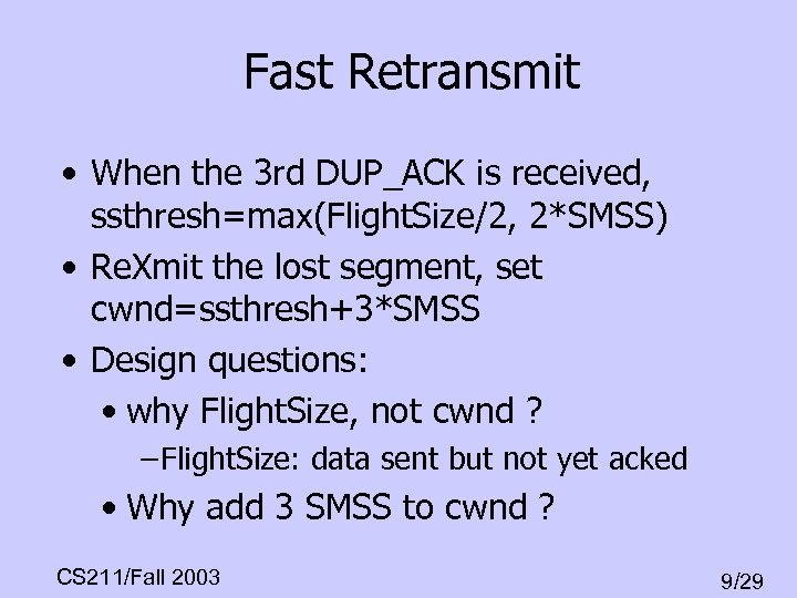 Fast Retransmit • When the 3 rd DUP_ACK is received, ssthresh=max(Flight. Size/2, 2*SMSS) •