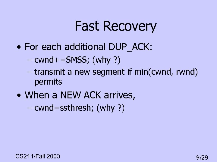 Fast Recovery • For each additional DUP_ACK: – cwnd+=SMSS; (why ? ) – transmit