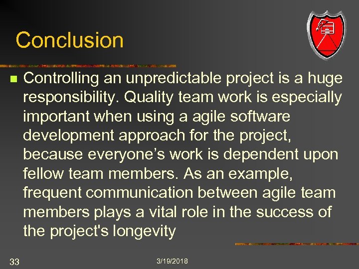 Conclusion n 33 Controlling an unpredictable project is a huge responsibility. Quality team work