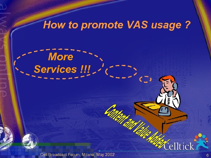 How to promote VAS usage ? More Services !!! Cell Broadcast Forum, Milano, May