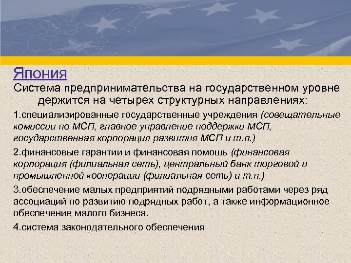 Япония Система предпринимательства на государственном уровне держится на четырех структурных направлениях: 1. специализированные государственные
