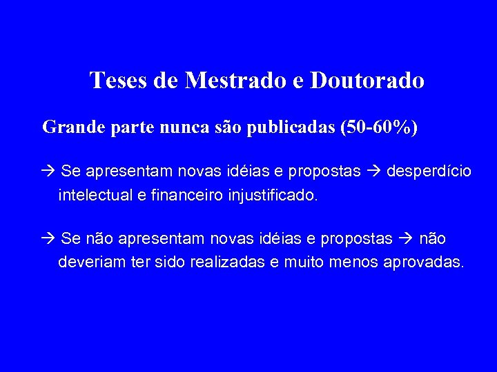 Teses de Mestrado e Doutorado Grande parte nunca são publicadas (50 -60%) Se apresentam