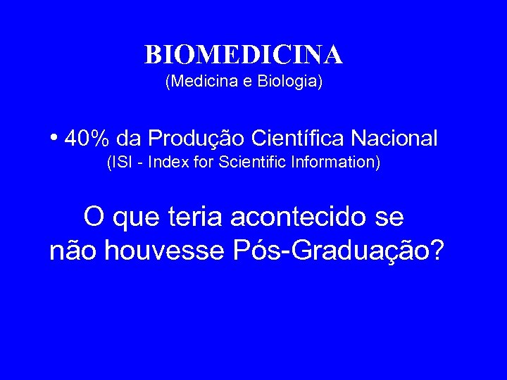 BIOMEDICINA (Medicina e Biologia) • 40% da Produção Científica Nacional (ISI - Index for