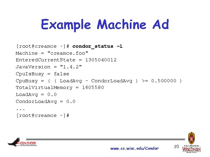 Example Machine Ad [root@creamce ~]# condor_status –l Machine = 