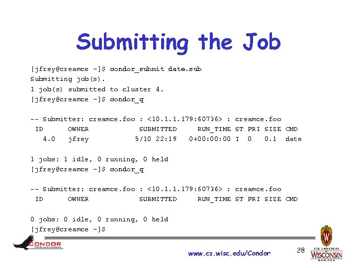 Submitting the Job [jfrey@creamce ~]$ condor_submit date. sub Submitting job(s). 1 job(s) submitted to