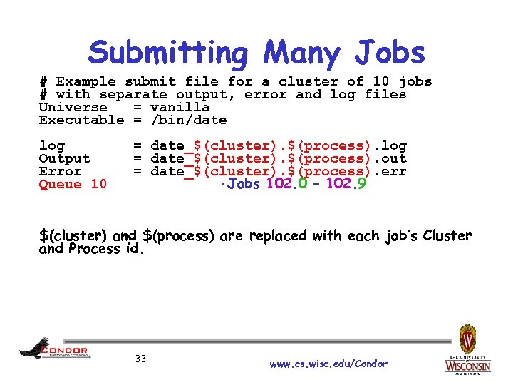 Submitting Many Jobs # Example submit file for a cluster of 10 jobs #
