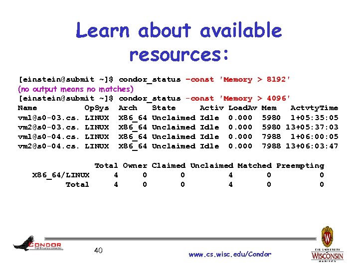 Learn about available resources: [einstein@submit ~]$ condor_status –const 'Memory > 8192' (no output means