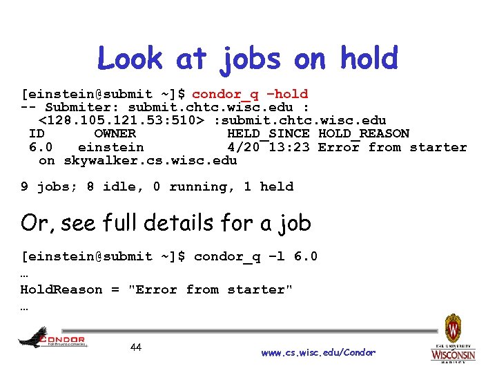 Look at jobs on hold [einstein@submit ~]$ condor_q –hold -- Submiter: submit. chtc. wisc.