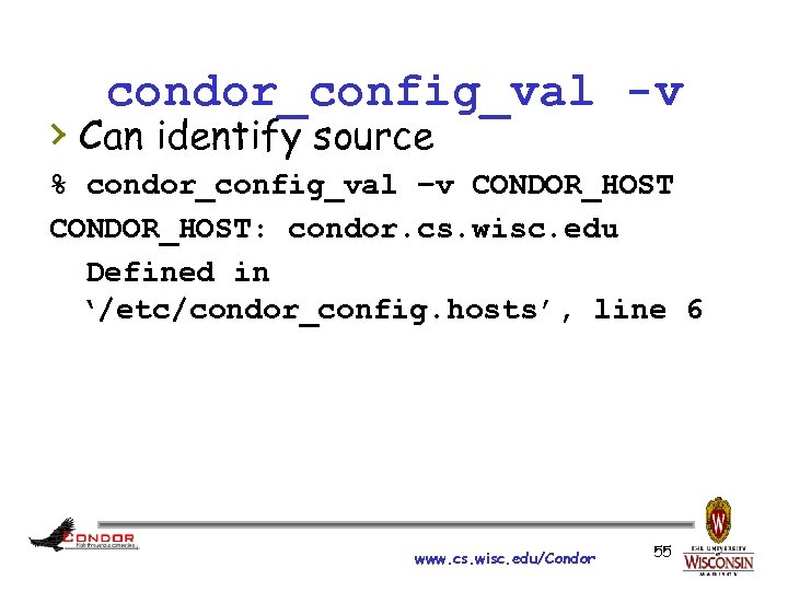 condor_config_val -v › Can identify source % condor_config_val –v CONDOR_HOST: condor. cs. wisc. edu