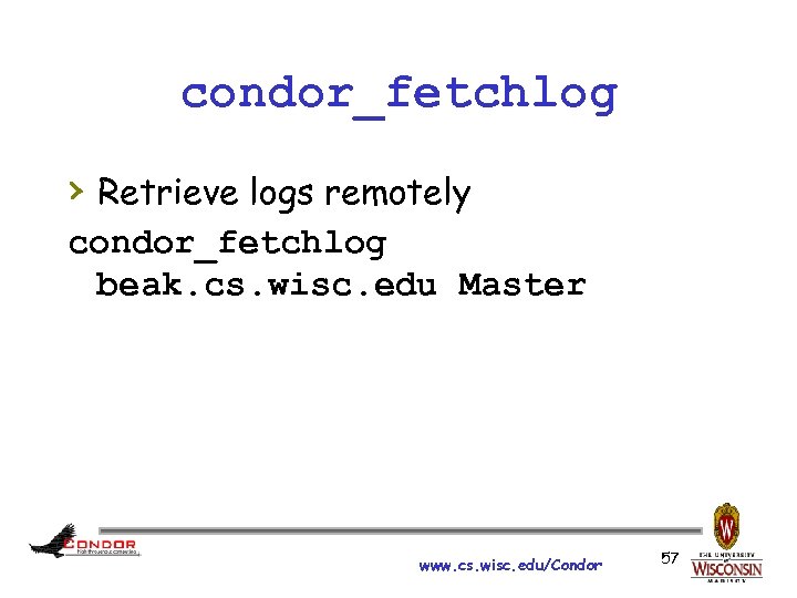 condor_fetchlog › Retrieve logs remotely condor_fetchlog beak. cs. wisc. edu Master www. cs. wisc.