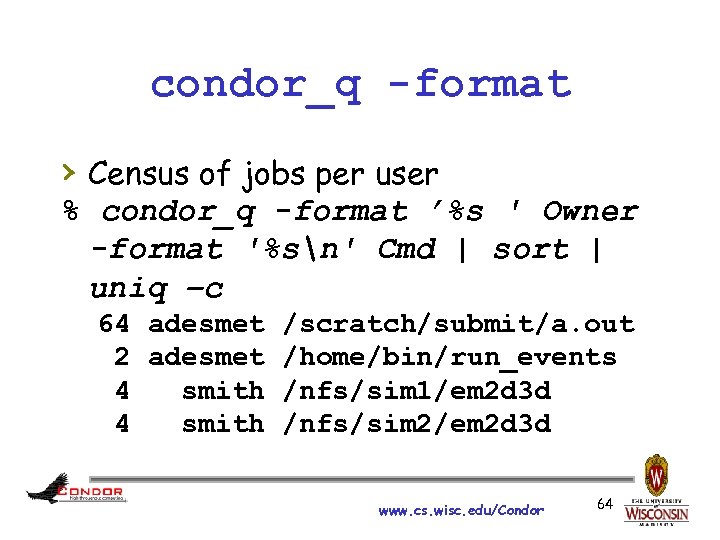 condor_q -format › Census of jobs per user % condor_q -format ’%s ' Owner