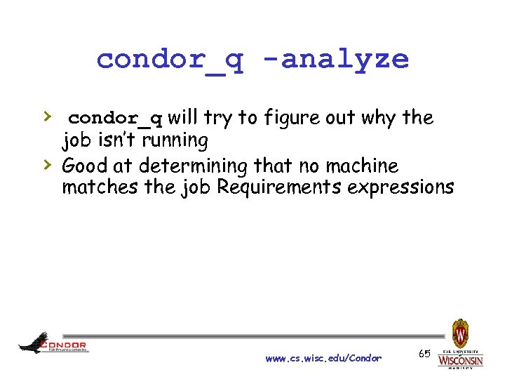 condor_q -analyze › condor_q will try to figure out why the › job isn’t