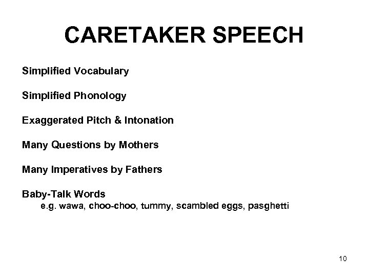 CARETAKER SPEECH Simplified Vocabulary Simplified Phonology Exaggerated Pitch & Intonation Many Questions by Mothers