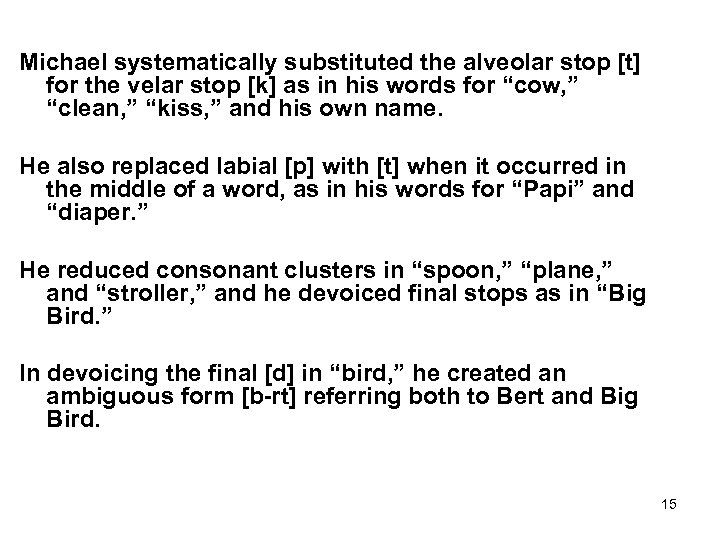 Michael systematically substituted the alveolar stop [t] for the velar stop [k] as in