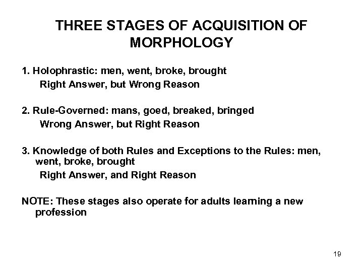 THREE STAGES OF ACQUISITION OF MORPHOLOGY 1. Holophrastic: men, went, broke, brought Right Answer,