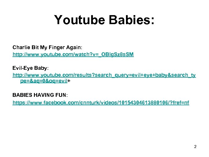 Youtube Babies: Charlie Bit My Finger Again: http: //www. youtube. com/watch? v=_OBlg. Sz 8