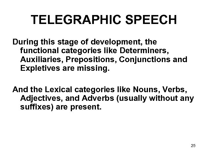 TELEGRAPHIC SPEECH During this stage of development, the functional categories like Determiners, Auxiliaries, Prepositions,