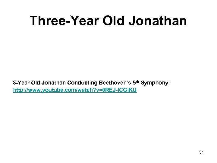 Three-Year Old Jonathan 3 -Year Old Jonathan Conducting Beethoven’s 5 th Symphony: http: //www.