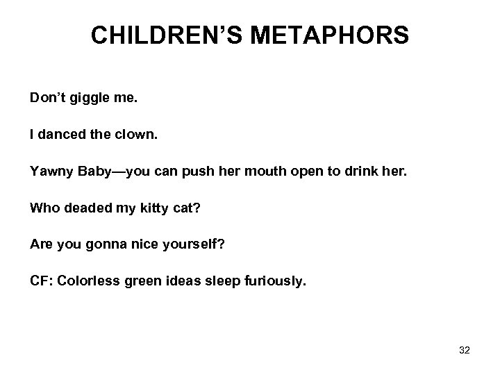 CHILDREN’S METAPHORS Don’t giggle me. I danced the clown. Yawny Baby—you can push her