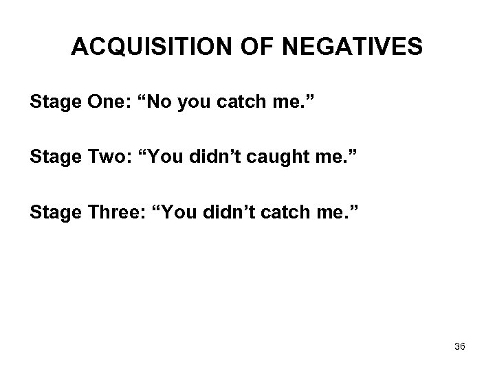 ACQUISITION OF NEGATIVES Stage One: “No you catch me. ” Stage Two: “You didn’t