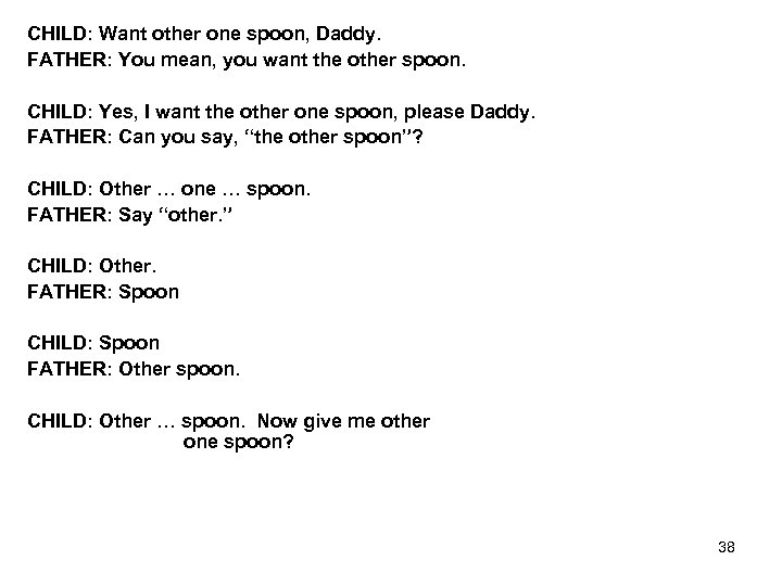 CHILD: Want other one spoon, Daddy. FATHER: You mean, you want the other spoon.