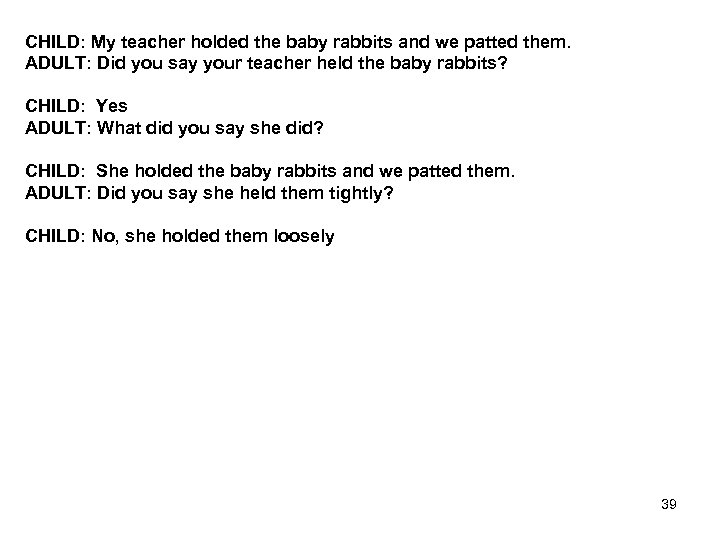 CHILD: My teacher holded the baby rabbits and we patted them. ADULT: Did you