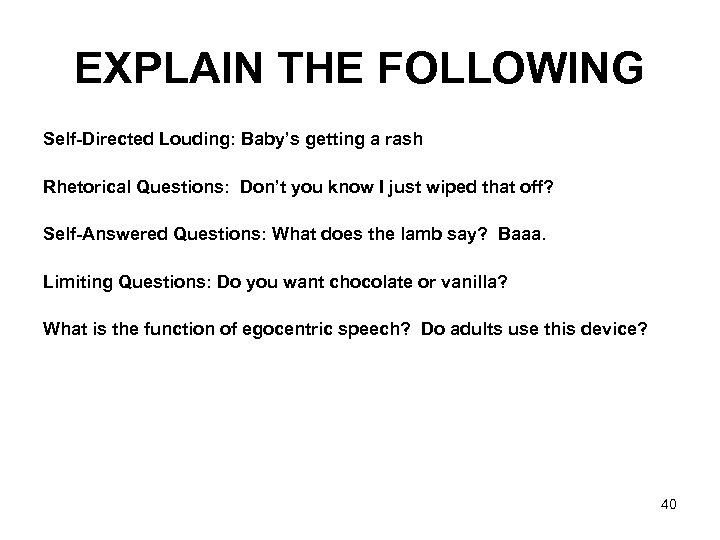 EXPLAIN THE FOLLOWING Self-Directed Louding: Baby’s getting a rash Rhetorical Questions: Don’t you know