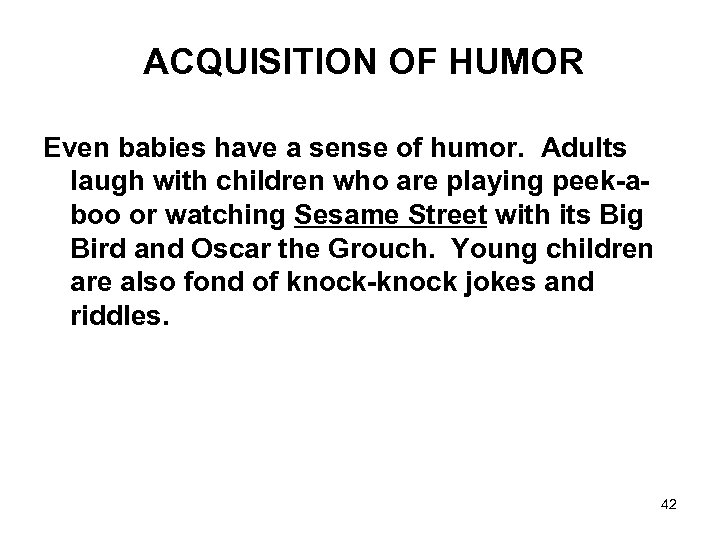 ACQUISITION OF HUMOR Even babies have a sense of humor. Adults laugh with children