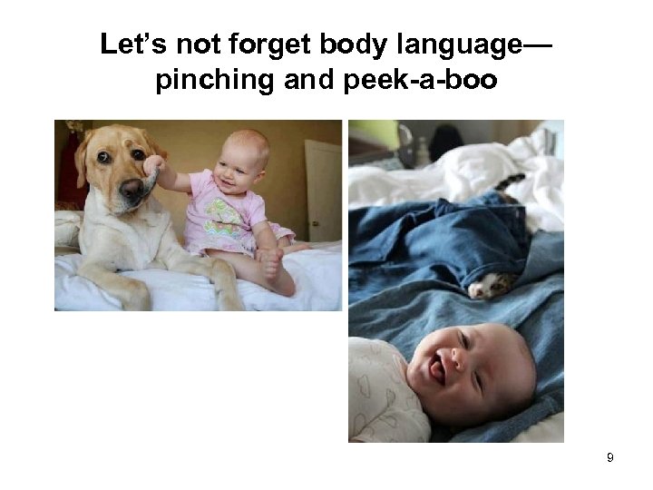 Let’s not forget body language— pinching and peek-a-boo 9 