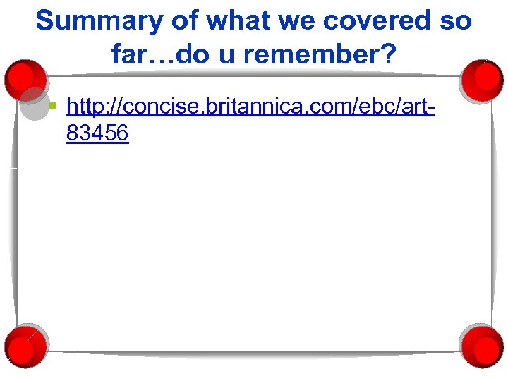 Summary of what we covered so far…do u remember? § http: //concise. britannica. com/ebc/art
