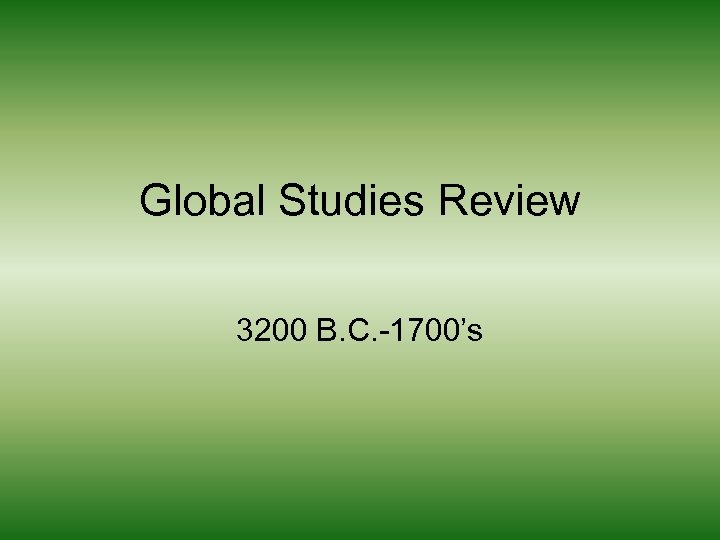 Global Studies Review 3200 B. C. -1700’s 