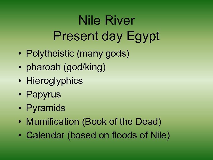 Nile River Present day Egypt • • Polytheistic (many gods) pharoah (god/king) Hieroglyphics Papyrus