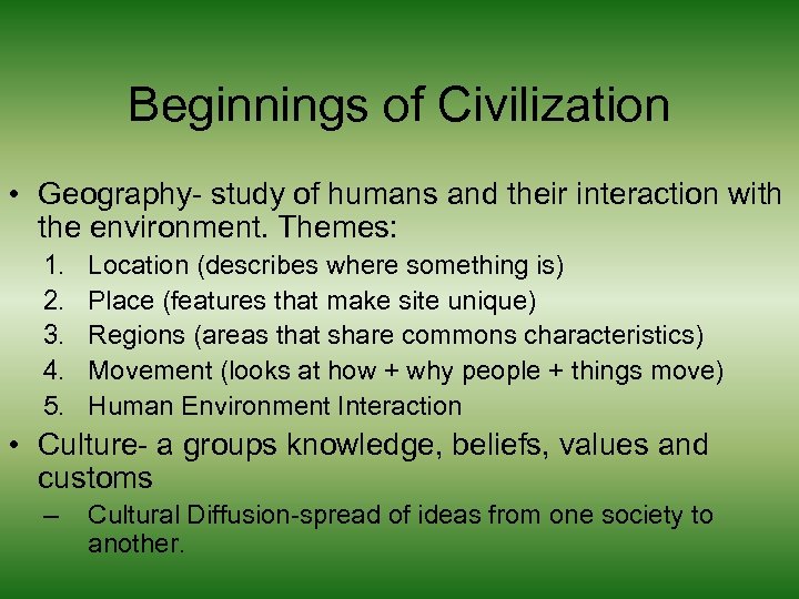 Beginnings of Civilization • Geography- study of humans and their interaction with the environment.