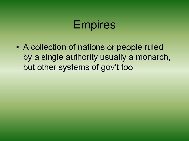 Empires • A collection of nations or people ruled by a single authority usually