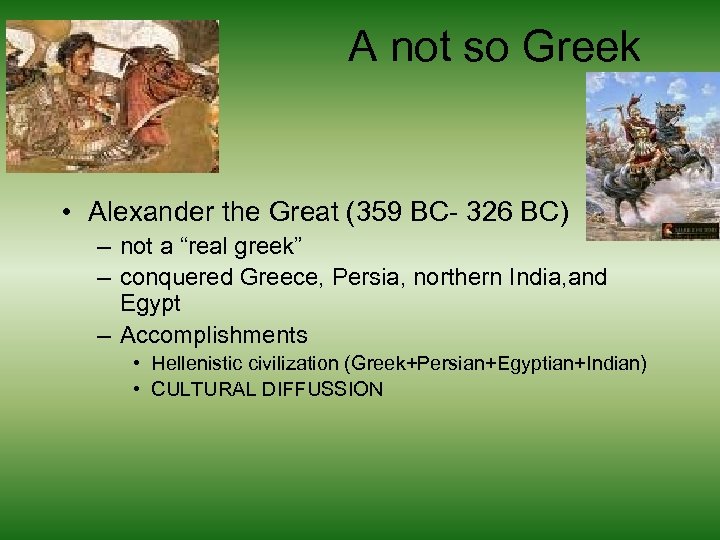 A not so Greek • Alexander the Great (359 BC- 326 BC) – not