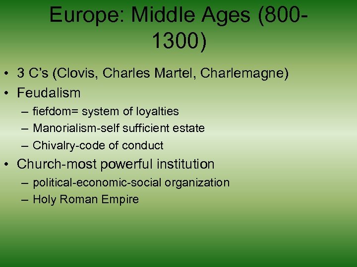 Europe: Middle Ages (8001300) • 3 C’s (Clovis, Charles Martel, Charlemagne) • Feudalism –