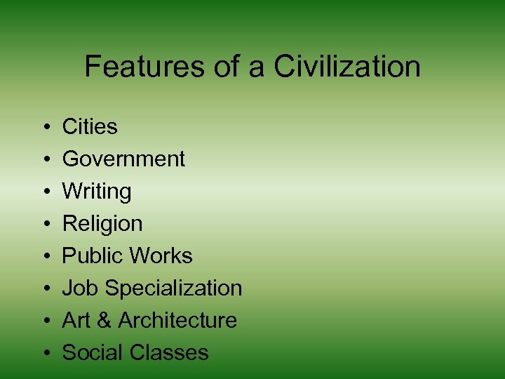 Features of a Civilization • • Cities Government Writing Religion Public Works Job Specialization