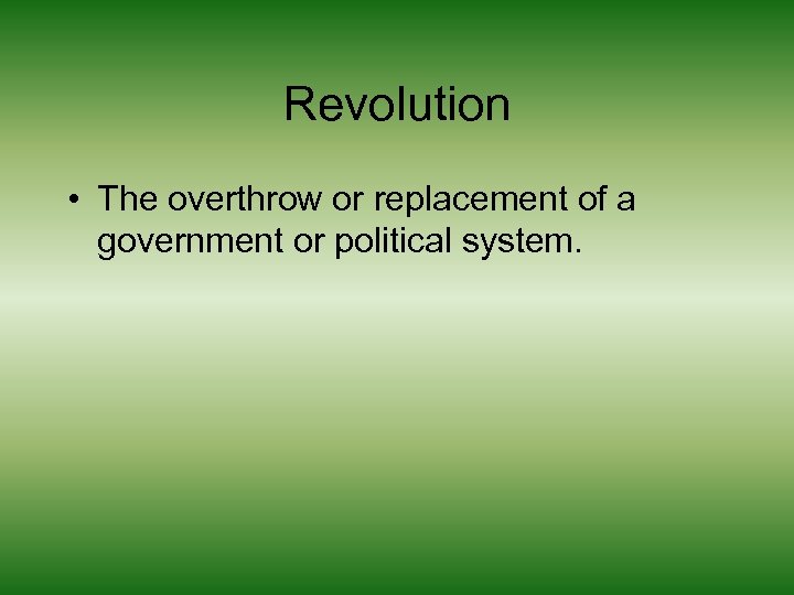 Revolution • The overthrow or replacement of a government or political system. 