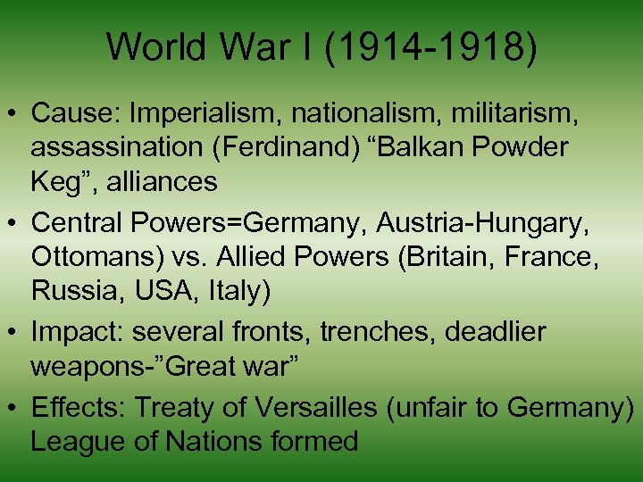 World War I (1914 -1918) • Cause: Imperialism, nationalism, militarism, assassination (Ferdinand) “Balkan Powder