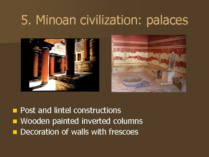 5. Minoan civilization: palaces Post and lintel constructions n Wooden painted inverted columns n