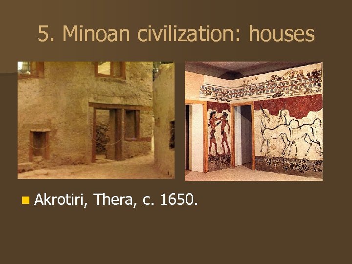 5. Minoan civilization: houses n Akrotiri, Thera, c. 1650. 