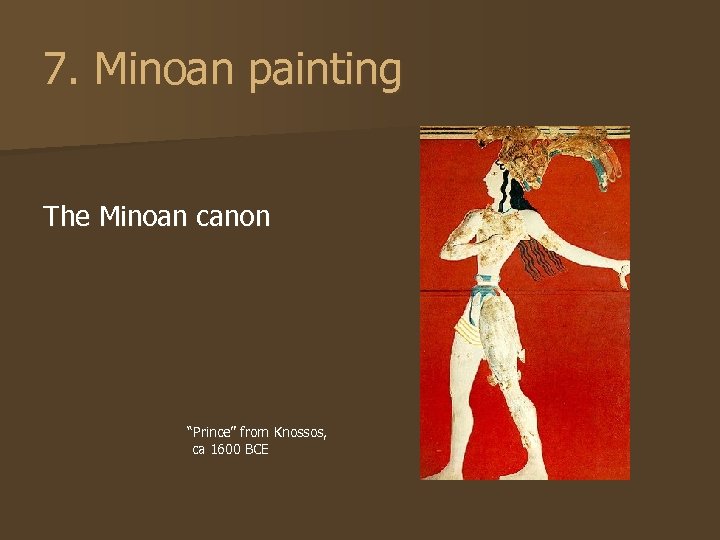 7. Minoan painting The Minoan canon “Prince” from Knossos, ca 1600 BCE 