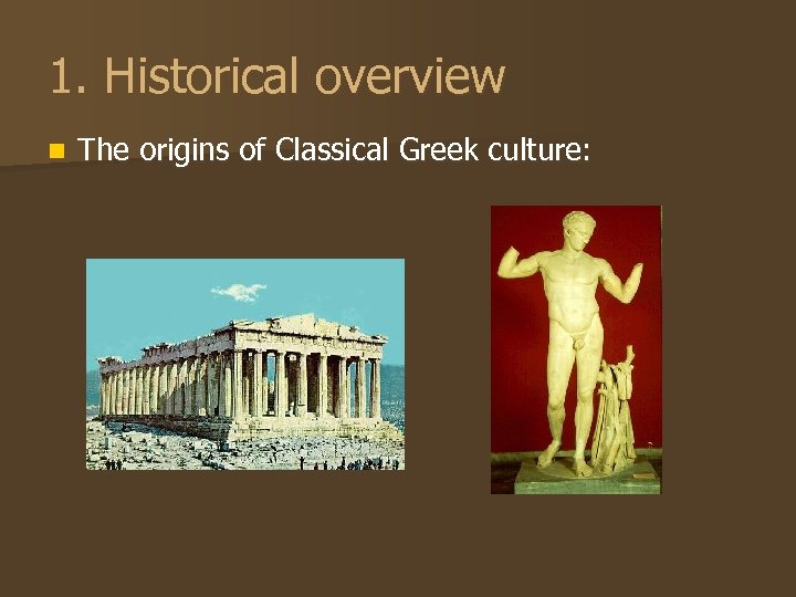 1. Historical overview n The origins of Classical Greek culture: 